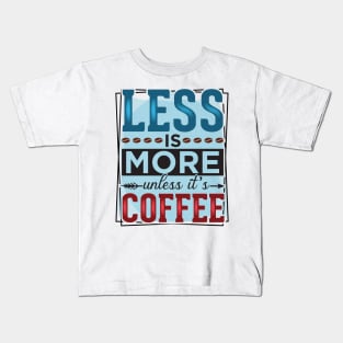 Less Is More Unless It's Coffee Kids T-Shirt